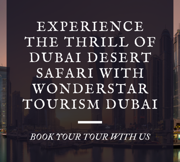 Experience the Thrill of Dubai Desert Safari with Wonderstar Tourism Dubai